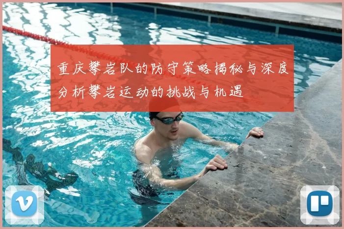 重庆攀岩队的防守策略揭秘与深度分析攀岩运动的挑战与机遇