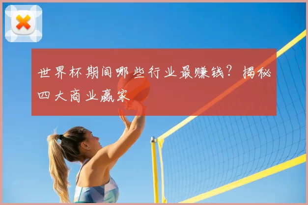 世界杯期间哪些行业最赚钱？揭秘四大商业赢家