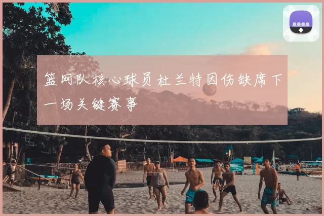 篮网队核心球员杜兰特因伤缺席下一场关键赛事