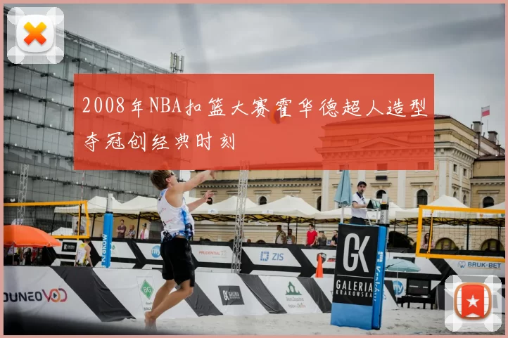 2008年NBA扣篮大赛霍华德超人造型夺冠创经典时刻