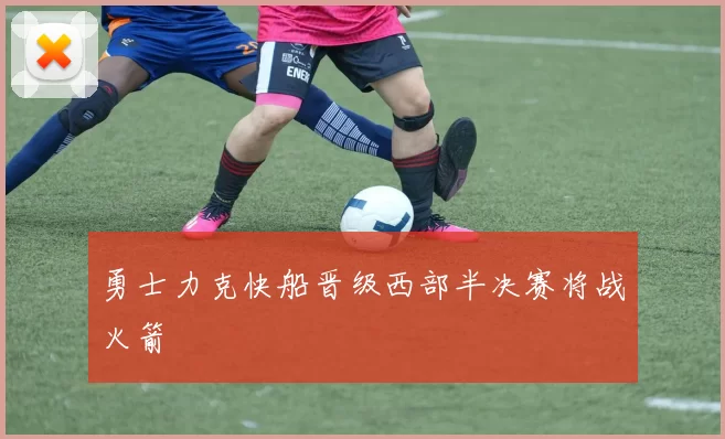 勇士力克快船晋级西部半决赛将战火箭