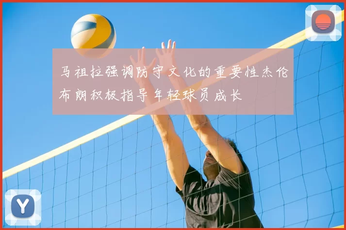 马祖拉强调防守文化的重要性杰伦布朗积极指导年轻球员成长