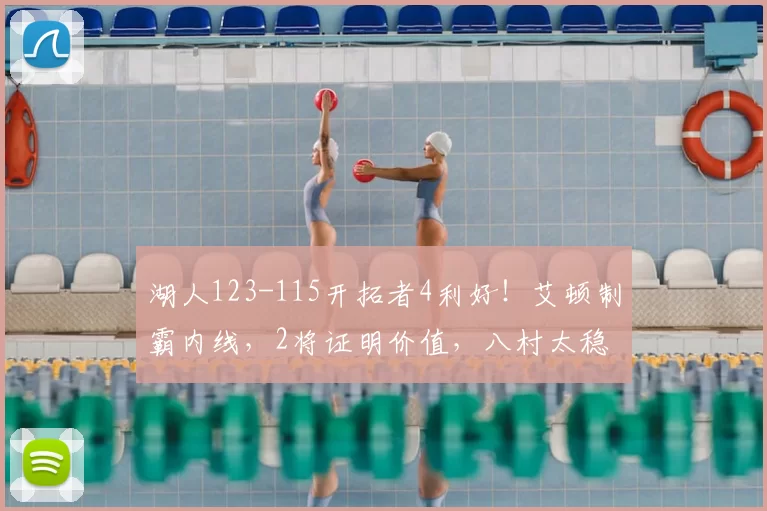 湖人123-115开拓者4利好！艾顿制霸内线，2将证明价值，八村太稳