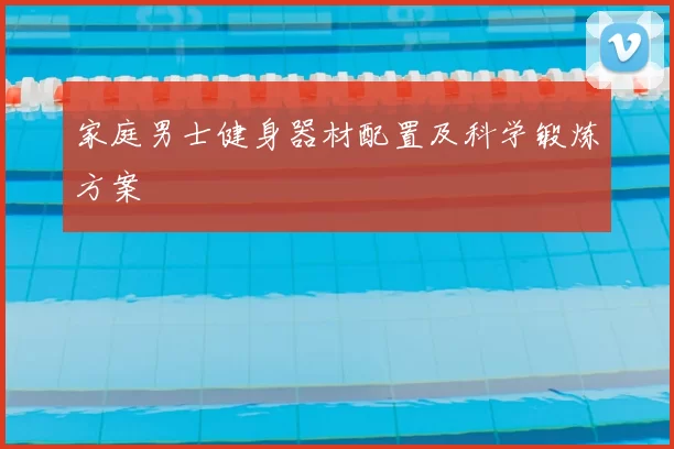家庭男士健身器材配置及科学锻炼方案