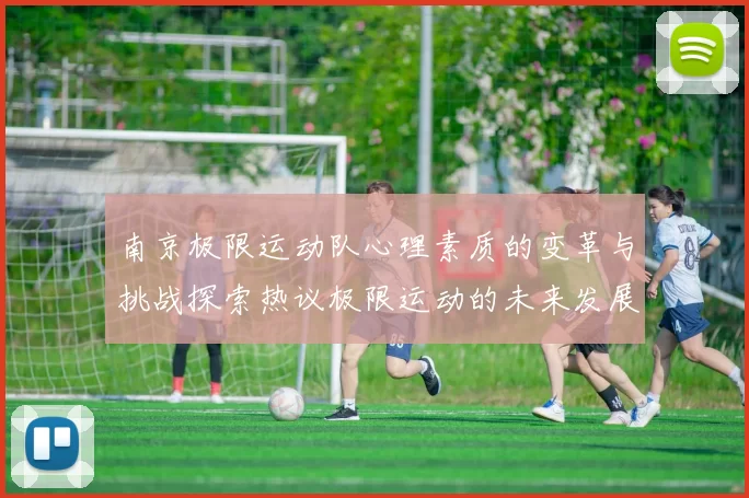 南京极限运动队心理素质的变革与挑战探索热议极限运动的未来发展