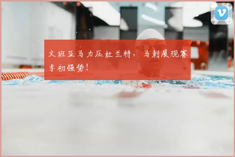 文班亚马力压杜兰特，马刺展现赛季初强势！