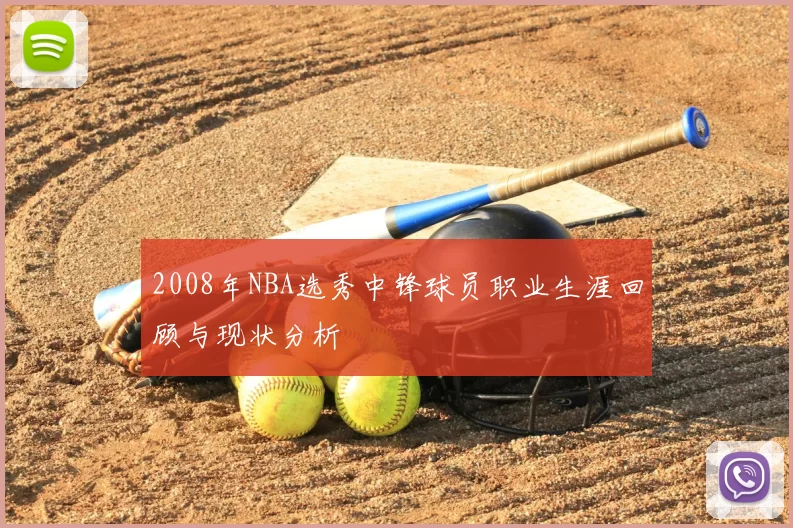 2008年NBA选秀中锋球员职业生涯回顾与现状分析