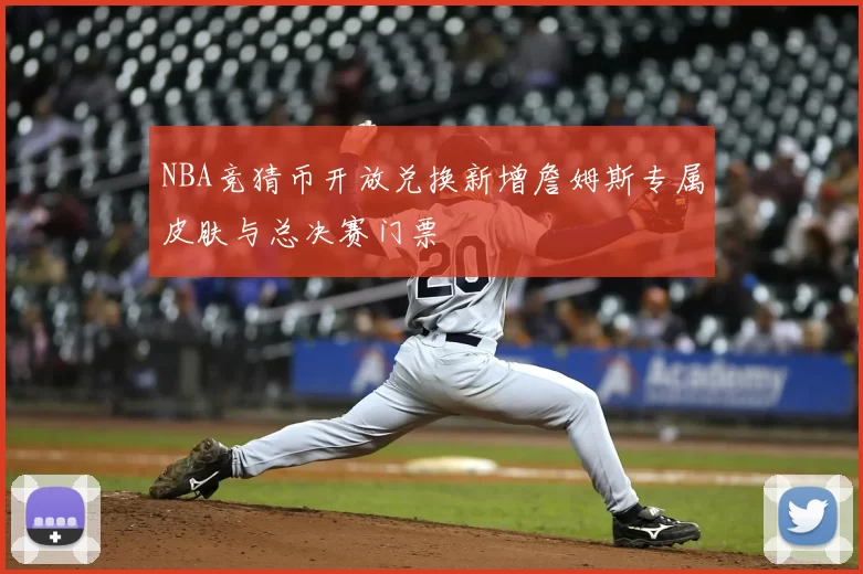 NBA竞猜币开放兑换新增詹姆斯专属皮肤与总决赛门票