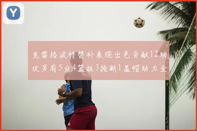 克雷格波特替补表现出色贡献12助攻另有5分4篮板3抢断1盖帽助力全队胜利
