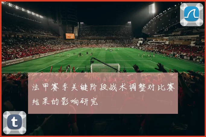 法甲赛季关键阶段战术调整对比赛结果的影响研究