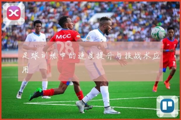 足球训练中的速度提升与技战术应用