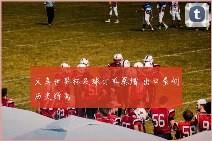义乌世界杯足球订单暴增 出口量创历史新高