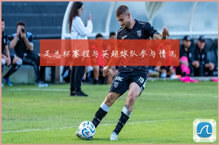 足总杯赛程与英超球队参与情况