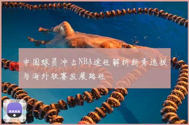 中国球员冲击NBA途径解析新秀选拔与海外联赛发展路径